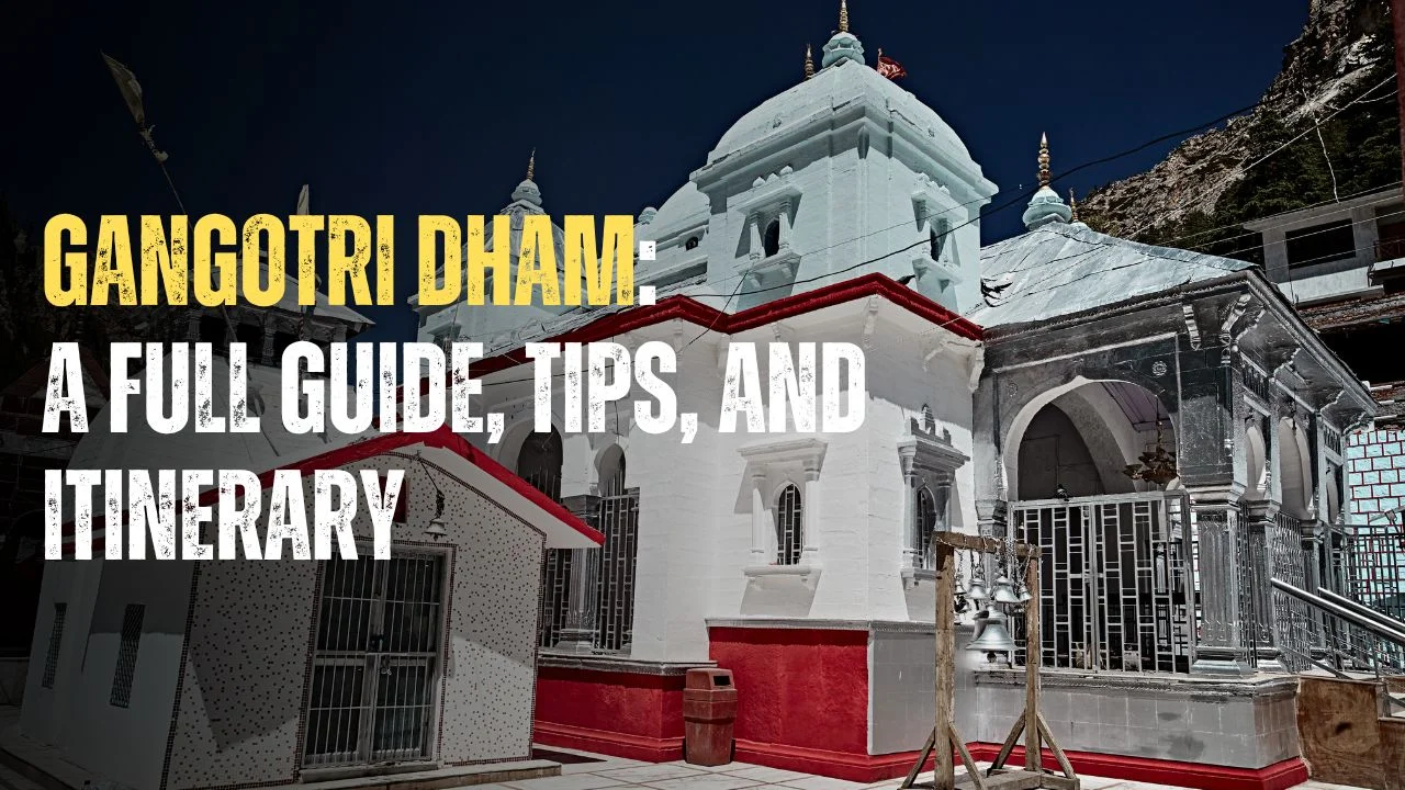 Gangotri Dham: A Full Guide, Tips, and Itinerary