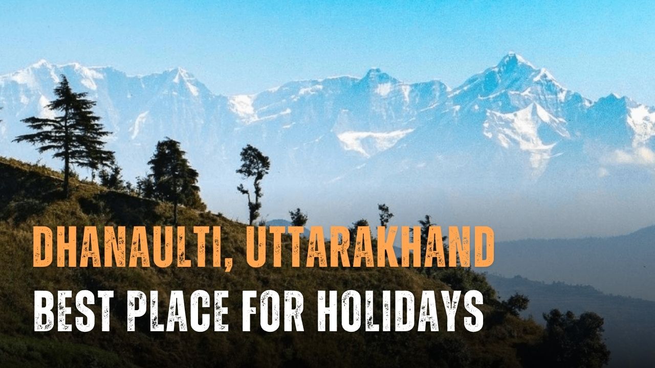 Dhanaulti is the best holiday destination in Uttarakhand