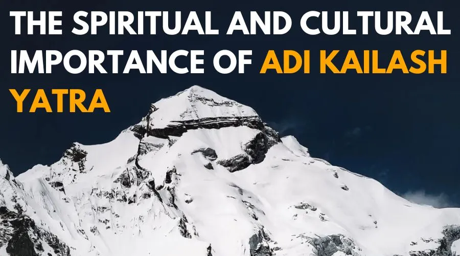 The Spiritual and Cultural Importance of Adi Kailash Yatra