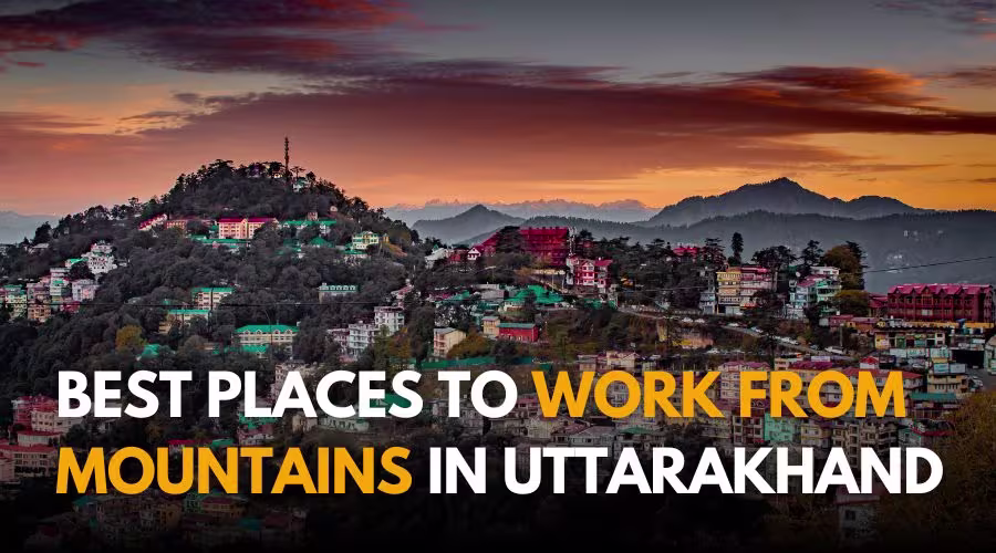 work from mountains Uttarakhand